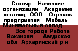 Столяр › Название организации ­ Академия лестниц, ООО › Отрасль предприятия ­ Мебель › Минимальный оклад ­ 40 000 - Все города Работа » Вакансии   . Амурская обл.,Архаринский р-н